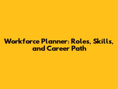 Workforce Planner: Roles, Skills, and Career Path