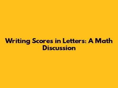 Writing Scores in Letters: A Math Discussion