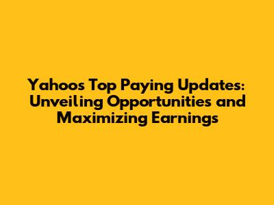 Yahoo's Top Paying Updates: Unveiling Opportunities and Maximizing Earnings