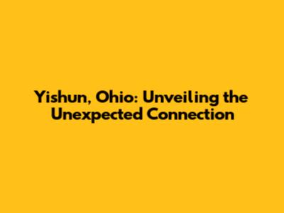 Yishun, Ohio: Unveiling the Unexpected Connection
