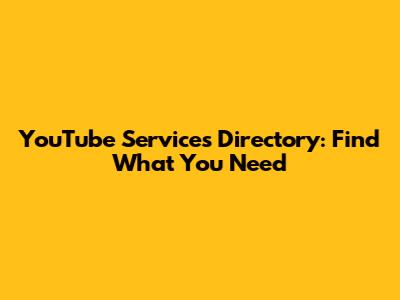 YouTube Services Directory: Find What You Need