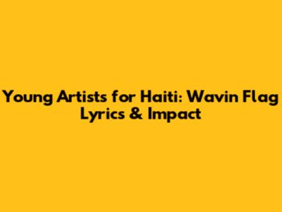 Young Artists for Haiti: Wavin' Flag Lyrics & Impact