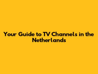 Your Guide to TV Channels in the Netherlands