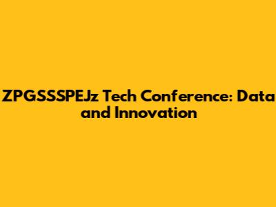 ZPGSSSPEJz Tech Conference: Data and Innovation