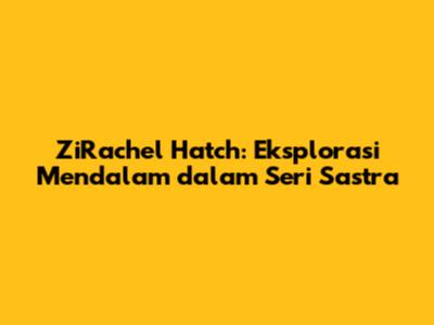 ZiRachel Hatch: Eksplorasi Mendalam dalam Seri Sastra