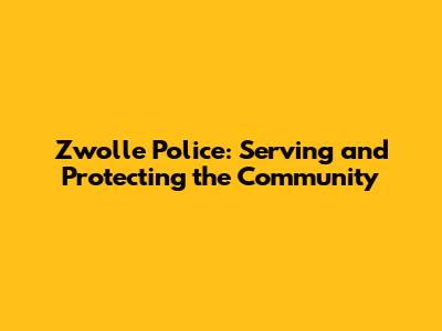 Zwolle Police: Serving and Protecting the Community