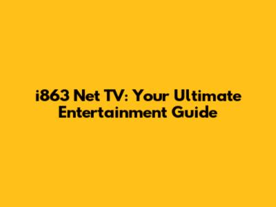 i863 Net TV: Your Ultimate Entertainment Guide