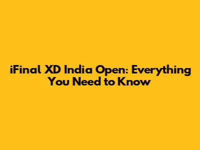 iFinal XD India Open: Everything You Need to Know