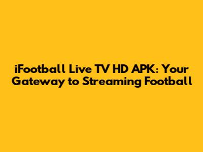 iFootball Live TV HD APK: Your Gateway to Streaming Football