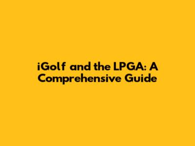 iGolf and the LPGA: A Comprehensive Guide