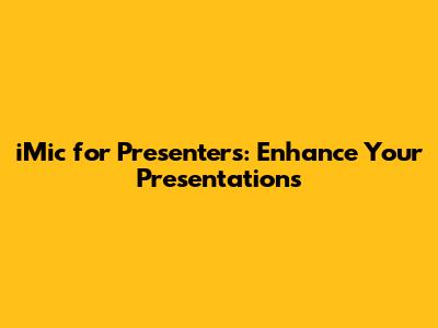 iMic for Presenters: Enhance Your Presentations