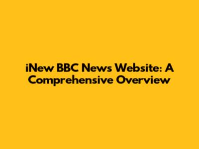 iNew BBC News Website: A Comprehensive Overview