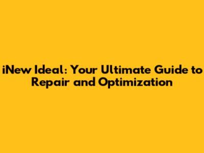 iNew Ideal: Your Ultimate Guide to Repair and Optimization