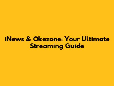 iNews & Okezone: Your Ultimate Streaming Guide