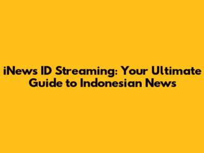 iNews ID Streaming: Your Ultimate Guide to Indonesian News