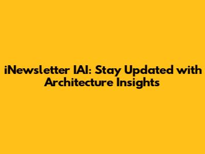 iNewsletter IAI: Stay Updated with Architecture Insights