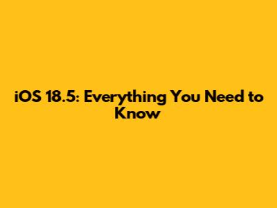 iOS 18.5: Everything You Need to Know