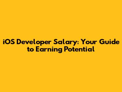 iOS Developer Salary: Your Guide to Earning Potential