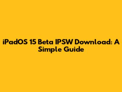 iPadOS 15 Beta IPSW Download: A Simple Guide