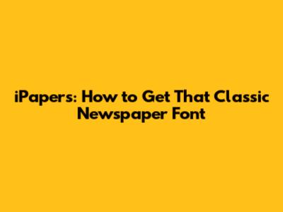iPapers: How to Get That Classic Newspaper Font