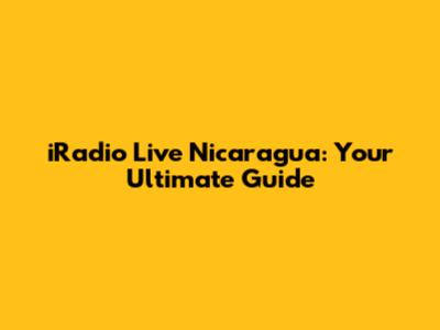 iRadio Live Nicaragua: Your Ultimate Guide