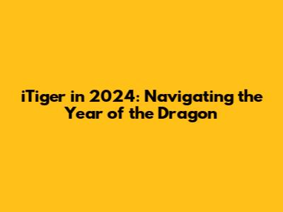 iTiger in 2024: Navigating the Year of the Dragon