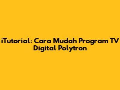 iTutorial: Cara Mudah Program TV Digital Polytron