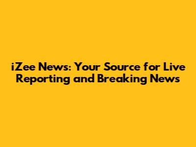 iZee News: Your Source for Live Reporting and Breaking News