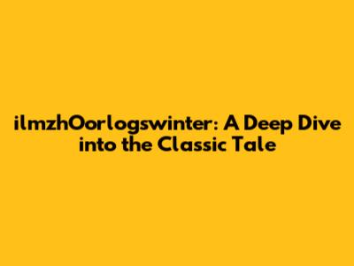 ilmzhOorlogswinter: A Deep Dive into the Classic Tale