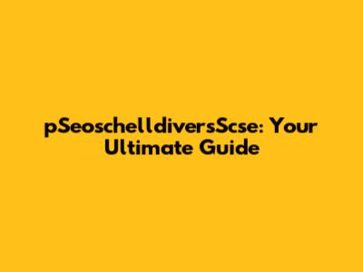 pSeoschelldiversScse: Your Ultimate Guide