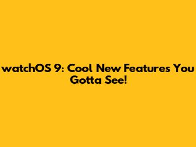 watchOS 9: Cool New Features You Gotta See!