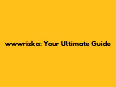 wwwrizka: Your Ultimate Guide
